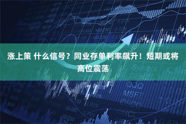 涨上策 什么信号？同业存单利率飙升！短期或将高位震荡